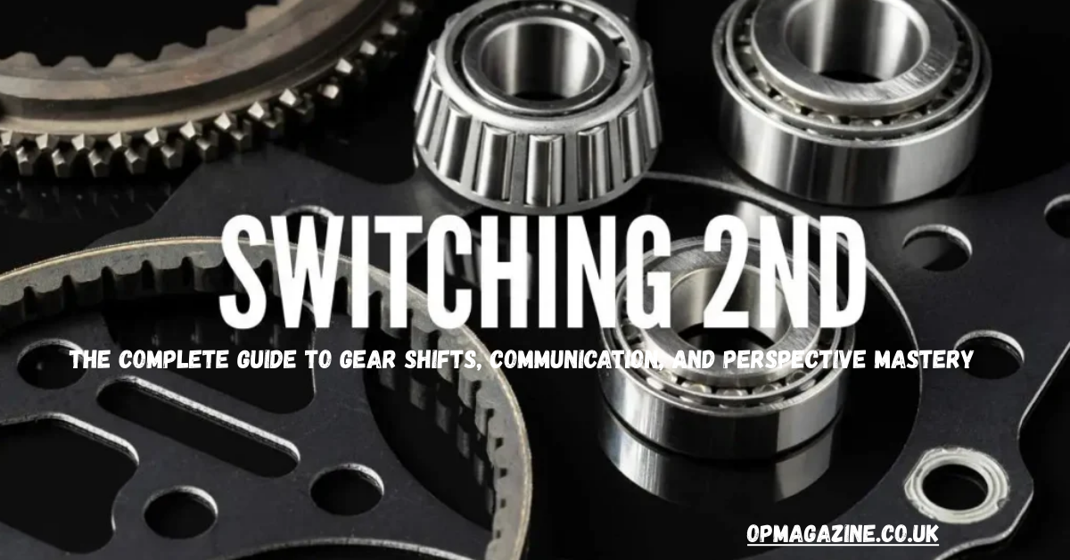 Switching 2nd: The Complete Guide to Gear Shifts, Communication, and Perspective Mastery
