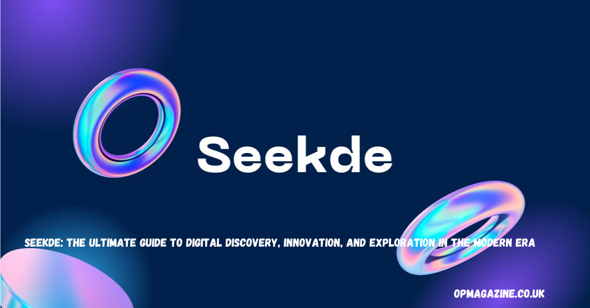 Seekde: The Ultimate Guide to Digital Discovery, Innovation, and Exploration in the Modern Era in2026