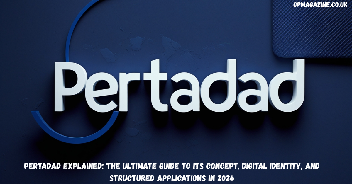 Pertadad Explained: The Ultimate Guide to Its Concept, Digital Identity, and Structured Applications in 2026