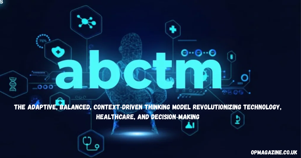 ABCTM Explained: The Adaptive, Balanced, Context‑Driven Thinking Model Revolutionizing Technology, Healthcare, and Decision‑Making in 2026
