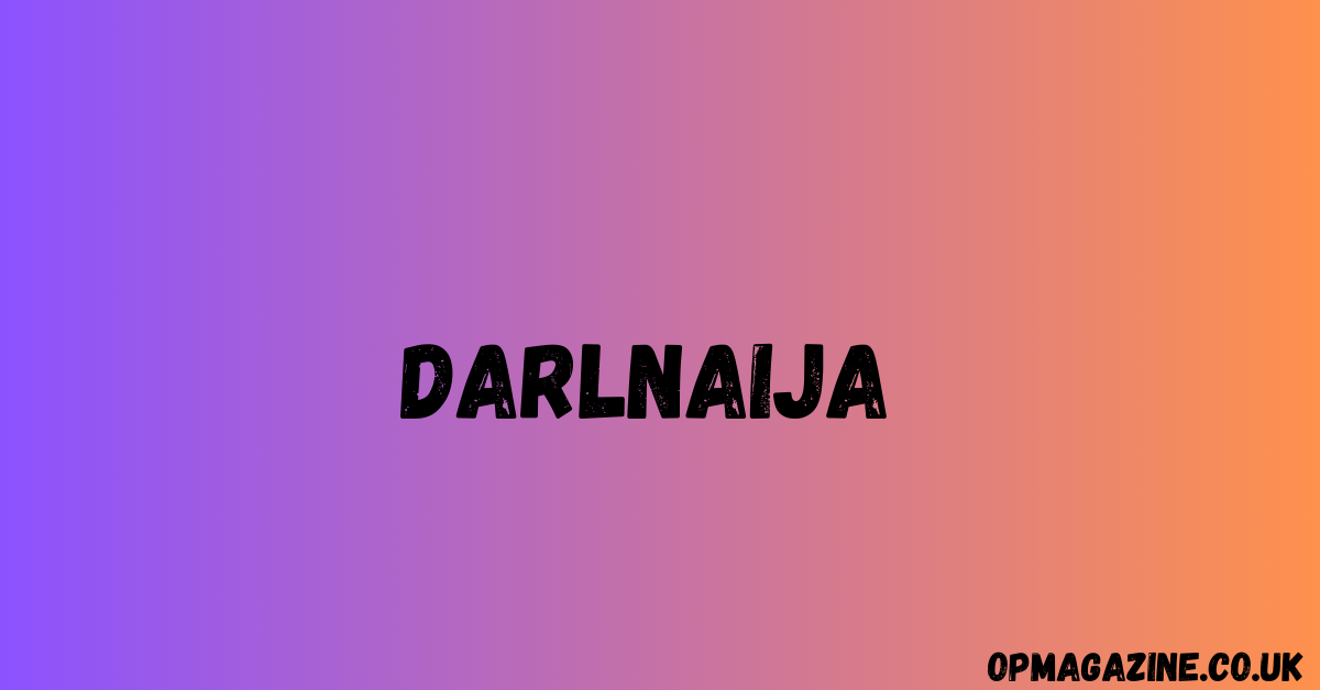 DarlNaija: Meaning, Digital Culture, and the Evolution of Nigerian Online Communities in 2026