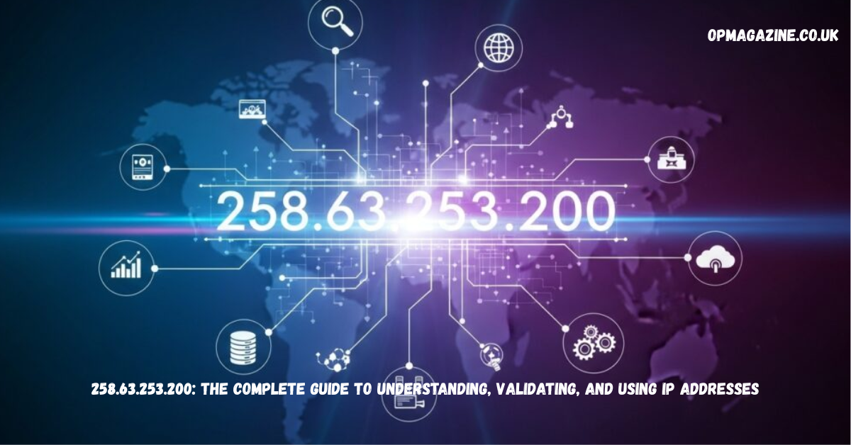 258.63.253.200: The Complete Guide to Understanding, Validating, and Using IP Addresses in 2026